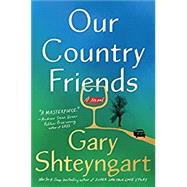 Our Country Friends A Novel by Shteyngart, Gary, 9781984855121