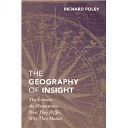The Geography of Insight The Sciences, the Humanities, How they Differ, Why They Matter by Foley, Richard, 9780190865122