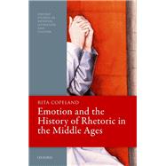 Emotion and the History of Rhetoric in the Middle Ages by Copeland, Rita, 9780192845122