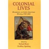 Colonial Lives Documents on Latin American History, 1550-1850 by Boyer, Richard; Spurling, Geoffrey, 9780195125122