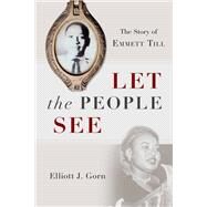 Let the People See The Story of Emmett Till by Gorn, Elliott J., 9780199325122