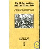 Reformation and the Visual Arts: The Protestant Image Question in Western and Eastern Europe by Michalski,Sergiusz, 9780415065122