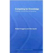 Competing for Knowledge: Creating, Connecting and Growing by Huggins; Robert, 9780415375122