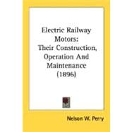 Electric Railway Motors : Their Construction, Operation and Maintenance (1896) by Perry, Nelson Williiam, 9780548585122