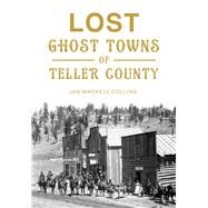 Lost Ghost Towns of Teller County by Collins, Jan Mackell, 9781467135122