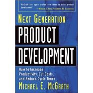 Next Generation Product Development How to Increase Productivity, Cut Costs, and Reduce Cycle Times by McGrath, Michael, 9780071435123