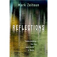 Reflections Understanding Our Use and Abuse of Water by Zeitoun, Mark, 9780197575123
