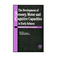 The Development Of Sensory, Motor And Cognitive Capacities In Early Infancy: From Sensation To Cognition by Butterworth,George, 9780863775123