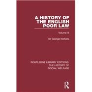 A History of the English Poor Law: Volume III by Nicholls,Sir George, 9781138205123