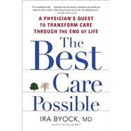 The Best Care Possible A Physician's Quest to Transform Care Through the End of Life by Byock, Ira, 9781583335123