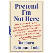 Pretend I'm Not Here by Todd, Barbara Feinman, 9780062445124