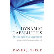 Dynamic Capabilities and Strategic Management Organizing for Innovation and Growth by Teece, David J., 9780199545124