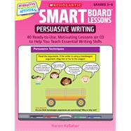 SMART Board Lessons: Persuasive Writing 40 Ready-to-Use, Motivating Lessons on CD to Help You Teach Essential Writing Skills by Kellaher, Karen, 9780545285124