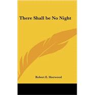 There Shall Be No Night by Sherwood, Robert E., 9781432605124