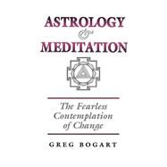 Astrology and Meditation - The Fearless Contemplation of Change by Bogart, Greg, 9781902405124