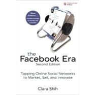 The Facebook Era Tapping Online Social Networks to Market, Sell, and Innovate by Shih, Clara, 9780137085125