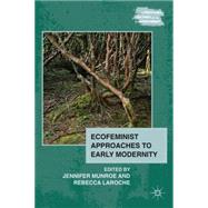 Ecofeminist Approaches to Early Modernity by Munroe, Jennifer; Laroche, Rebecca, 9780230115125