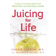 Juicing for Life : A Guide to the Health Benefits of Fresh Fruit and Vegetable Juicing by Keane, Maureen; Calbom, Cherie, 9780895295125