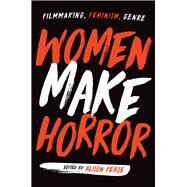 Women Make Horror by Peirse, Alison; Peirse, Alison (CON); Kozma, Alicia (CON); Heller-Nicholas, Alexandra (CON); Shearer, Martha (CON), 9781978805125