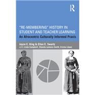 Re-Membering History in Student and Teacher Learning: An Afrocentric Culturally Informed Praxis by King; Joyce E., 9780415715126