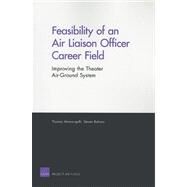 Feasibility of an Air Liaison Officer Career Field Improving the Theater Air-Ground System by Manacapilli, Thomas; Buhrow, Steven, 9780833045126