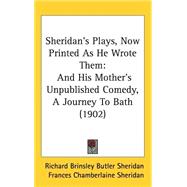 Sheridan's Plays, Now Printed As He Wrote Them : And His Mother's Unpublished Comedy, A Journey to Bath (1902) by Sheridan, Richard Brinsley Butler, 9781437255126