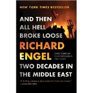 And Then All Hell Broke Loose Two Decades in the Middle East by Engel, Richard, 9781451635126