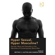 Hyper Sexual, Hyper Masculine?: Gender, Race and Sexuality in the Identities of Contemporary Black Men by Slatton,Brittany C., 9781472425126