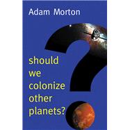 Should We Colonize Other Planets? by Morton, Adam, 9781509525126