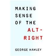 Making Sense of the Alt-right by Hawley, George, 9780231185127