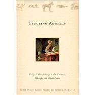 Figuring Animals Essays on Animal Images in Art, Literature, Philosophy, and Popular Culture by Pollock, Mary Sanders; Rainwater, Catherine, 9781403965127