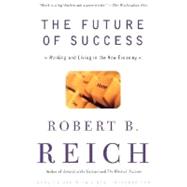 The Future of Success Working and Living in the New Economy by REICH, ROBERT B., 9780375725128