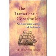 The Transatlantic Constitution: Colonial Legal Culture and the Empire by Bilder, Mary Sarah, 9780674015128
