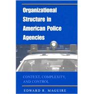 Organizational Structure in American Police Agencies by Maguire, Edward R., 9780791455128