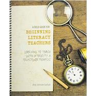 A Field Guide for Beginning Literacy Teachers by Lachuk, Amy Johnson, 9781465265128