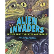 Alien Invaders Species That Threaten Our World by Drake, Jane; Love, Ann; Thurman, Mark, 9781770495128