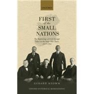First of the Small Nations The Beginnings of Irish Foreign Policy in Inter-War Europe, 1919-1932 by Keown, Gerard, 9780198745129