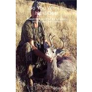 So You Want to Hunt Deer: A Beginner's Guide for the Necessary Steps to Start Deer Hunting by Ginter, Kevin, 9780557045129
