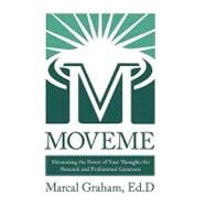 Moveme: Harnessing the Power of Your Thoughts for Personal and Professional Greatness by Graham, Marcal, 9781450235129