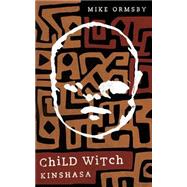 Child Witch Kinshasa by Ormsby, Mike; Soimaru, Victor Jalba; Miscandlon, Steven; Nicoara, Angela; Young, Matthew, 9781479285129