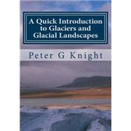A Quick Introduction to Glaciers and Glacial Landscapes by Knight, Peter G., 9781508985129