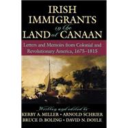 Irish Immigrants in the Land of Canaan Letters and Memoirs from Colonial and Revolutionary America, 1675-1815 by Miller, Kerby A.; Schrier, Arnold; Boling, Bruce D.; Doyle, David N., 9780195045130