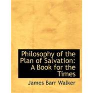 Philosophy of the Plan of Salvation : A Book for the Times by Walker, James Barr, 9780554655130