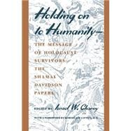 Holding on to Humanity-The Message of Holocaust Survivors by Davidson, Shamai; Charny, Israel W., 9780814715130