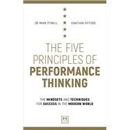 The Five Principles of Performance Thinking   The Mindsets and Techniques for Success in the Modern World by Powell, Mark; Gifford, Jonathan, 9781912555130