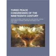 Three Peace Congresses of the Nineteenth Century by Hazen, Charles Downer; Thayer, William Roscoe, 9780217805131