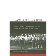 Law and Order : Street Crime, Civil Unrest, and the Crisis of Liberalism in The 1960s by Flamm, Michael W., 9780231115131