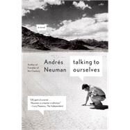 Talking to Ourselves A Novel by Neuman, Andrs; Caistor, Nick; Garcia, Lorenza, 9780374535131