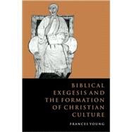 Biblical Exegesis and the Formation of Christian Culture by Frances M. Young, 9780521045131