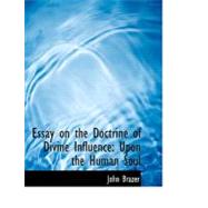 Essay on the Doctrine of Divine Influence : Upon the Human Soul by Brazer, John, 9780554715131